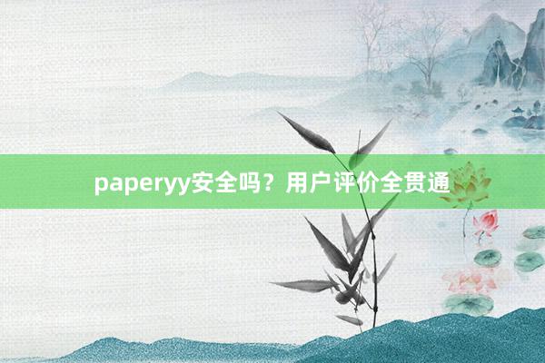 paperyy安全吗？用户评价全贯通