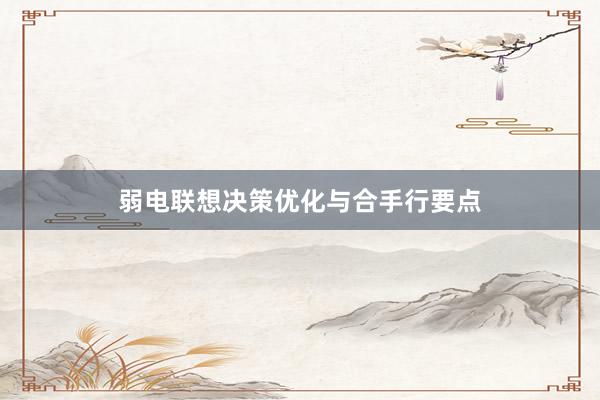 弱电联想决策优化与合手行要点